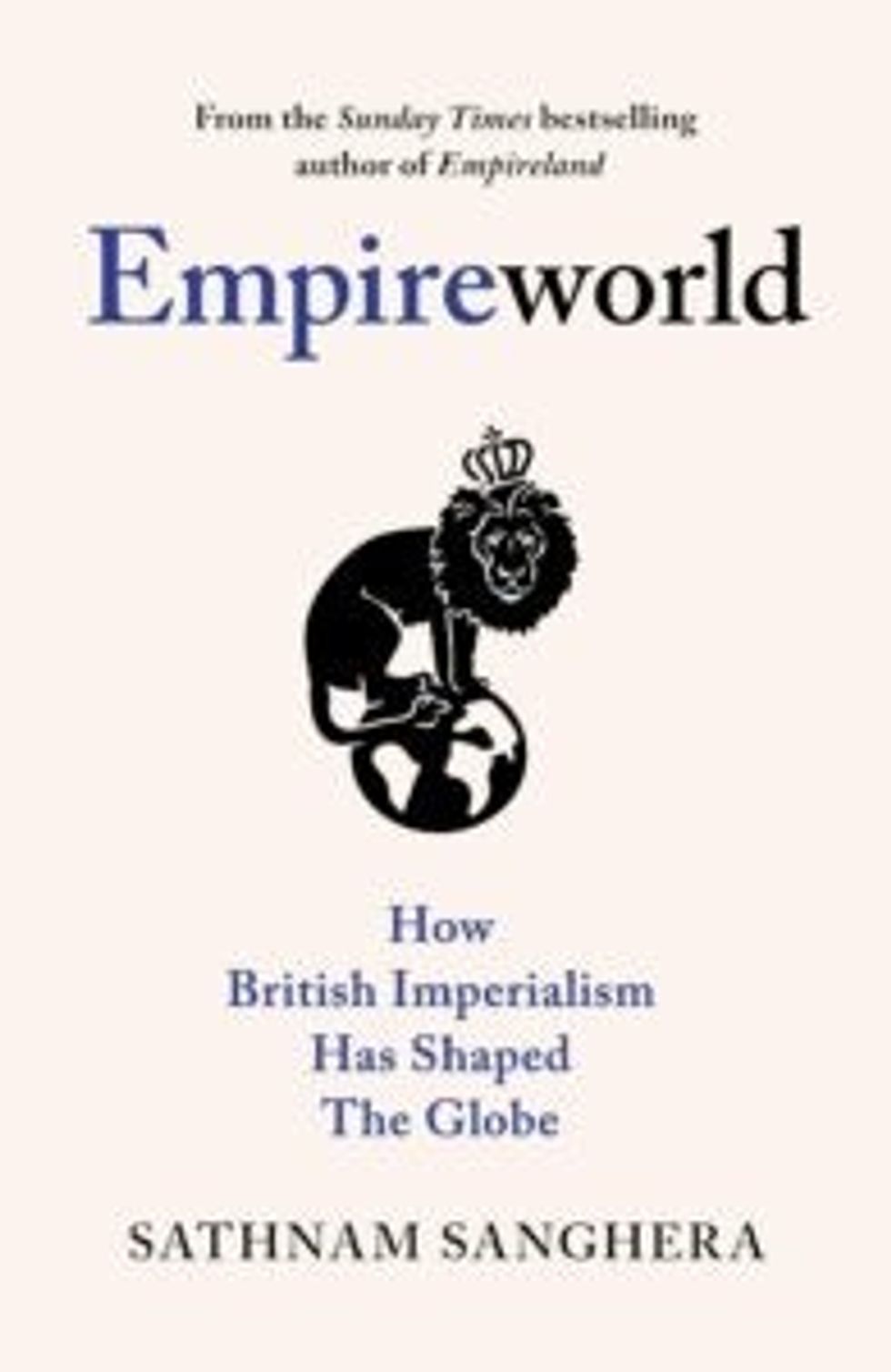 Empireworld How British Imperialism Has Shaped the Globe by Sathnam Sanghera